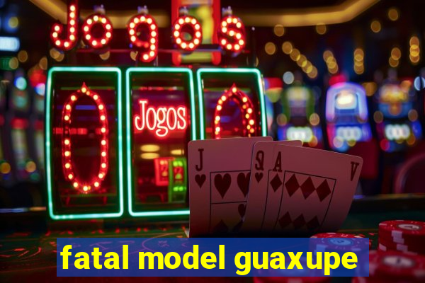 fatal model guaxupe